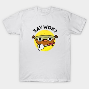 Say Wok Cute Chinese Wok Pun T-Shirt